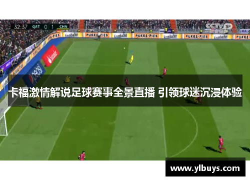 卡福激情解说足球赛事全景直播 引领球迷沉浸体验