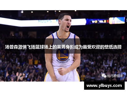 汤普森激情飞扬篮球场上的英勇身影成为最受欢迎的壁纸选择