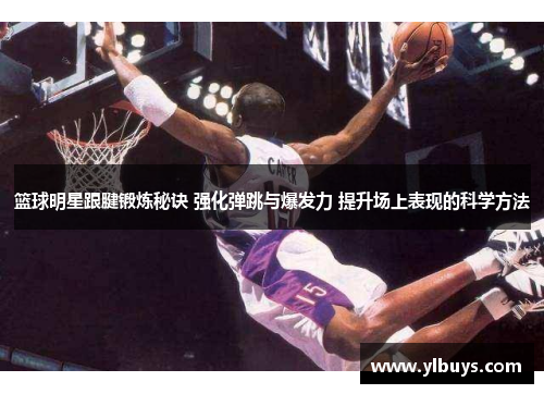 篮球明星跟腱锻炼秘诀 强化弹跳与爆发力 提升场上表现的科学方法