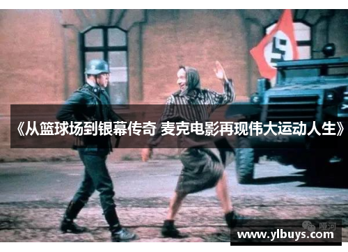 《从篮球场到银幕传奇 麦克电影再现伟大运动人生》