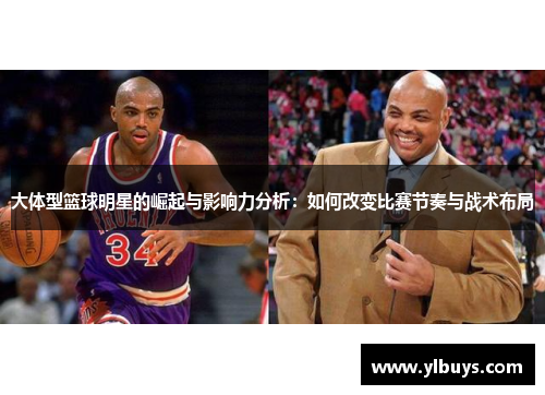 大体型篮球明星的崛起与影响力分析：如何改变比赛节奏与战术布局